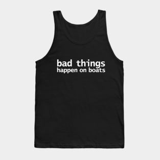 Bad Things Happen on Boats Minimal Typography White Text Tank Top